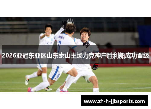 2026亚冠东亚区山东泰山主场力克神户胜利船成功晋级