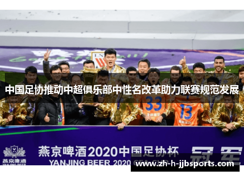 中国足协推动中超俱乐部中性名改革助力联赛规范发展