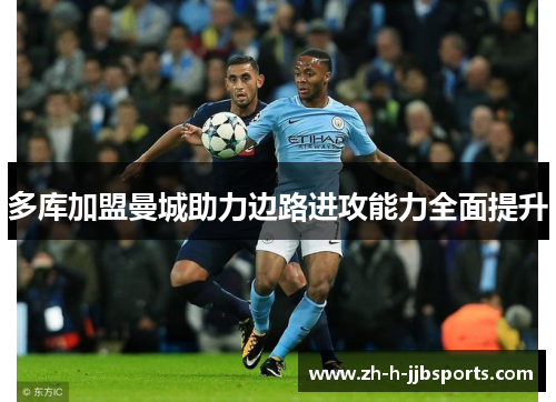 多库加盟曼城助力边路进攻能力全面提升